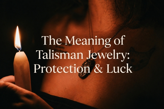 The Meaning of Talisman Jewelry: Protection & Luck
